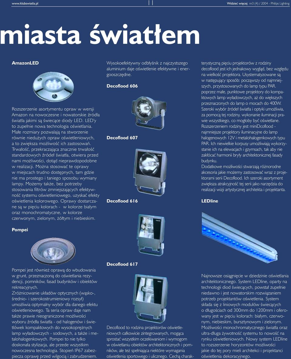 LED'y to zupe³nie nowa technologia oœwietlania. Ma³e rozmiary pozwalaj¹ na stworzenie równie niedu ych opraw oœwietleniowych, a to zwiêksza mo liwoœæ ich zastosowañ.