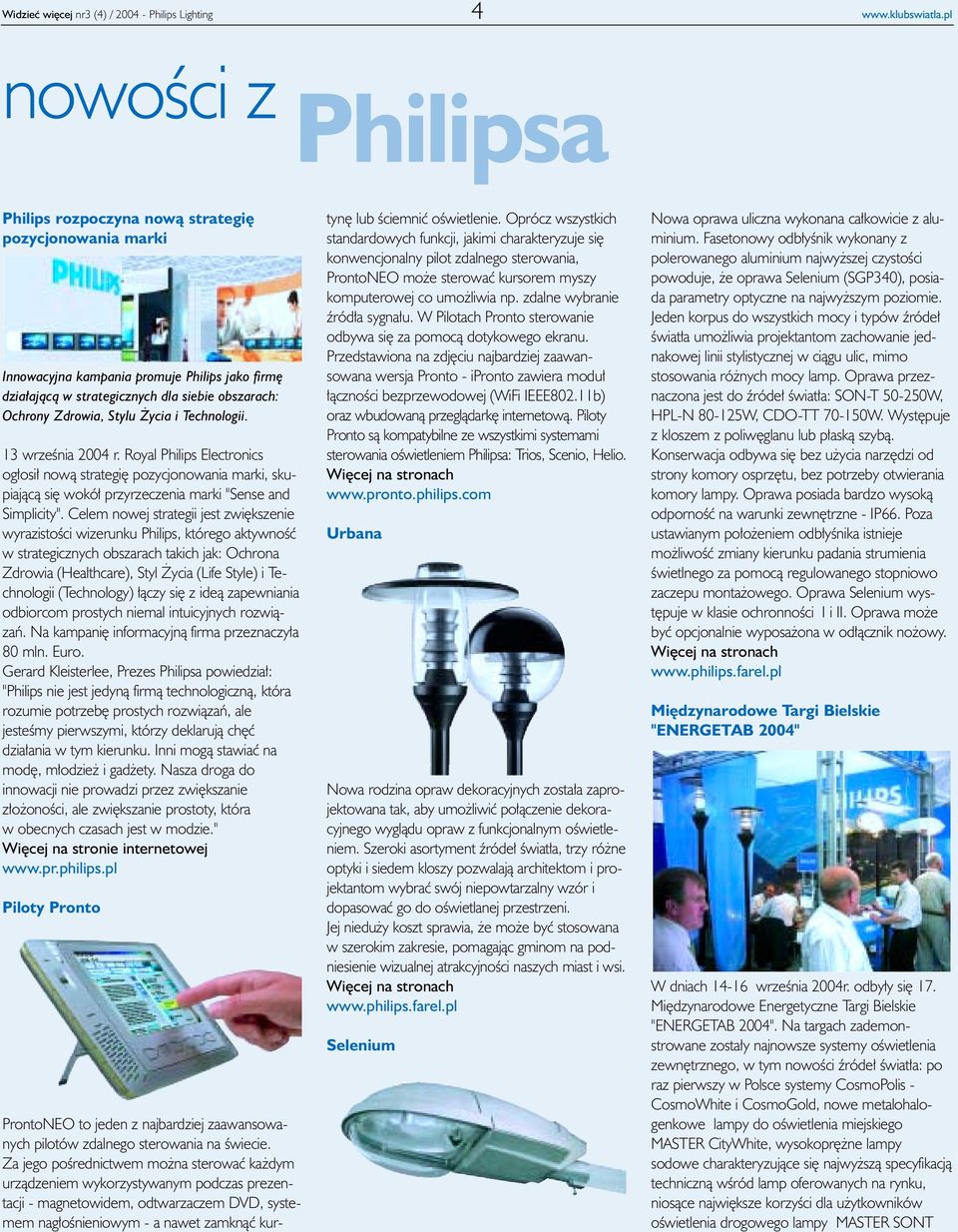 ycia i Technologii. 13 wrzeœnia 2004 r. Royal Philips Electronics og³osi³ now¹ strategiê pozycjonowania marki, skupiaj¹c¹ siê wokó³ przyrzeczenia marki "Sense and Simplicity".