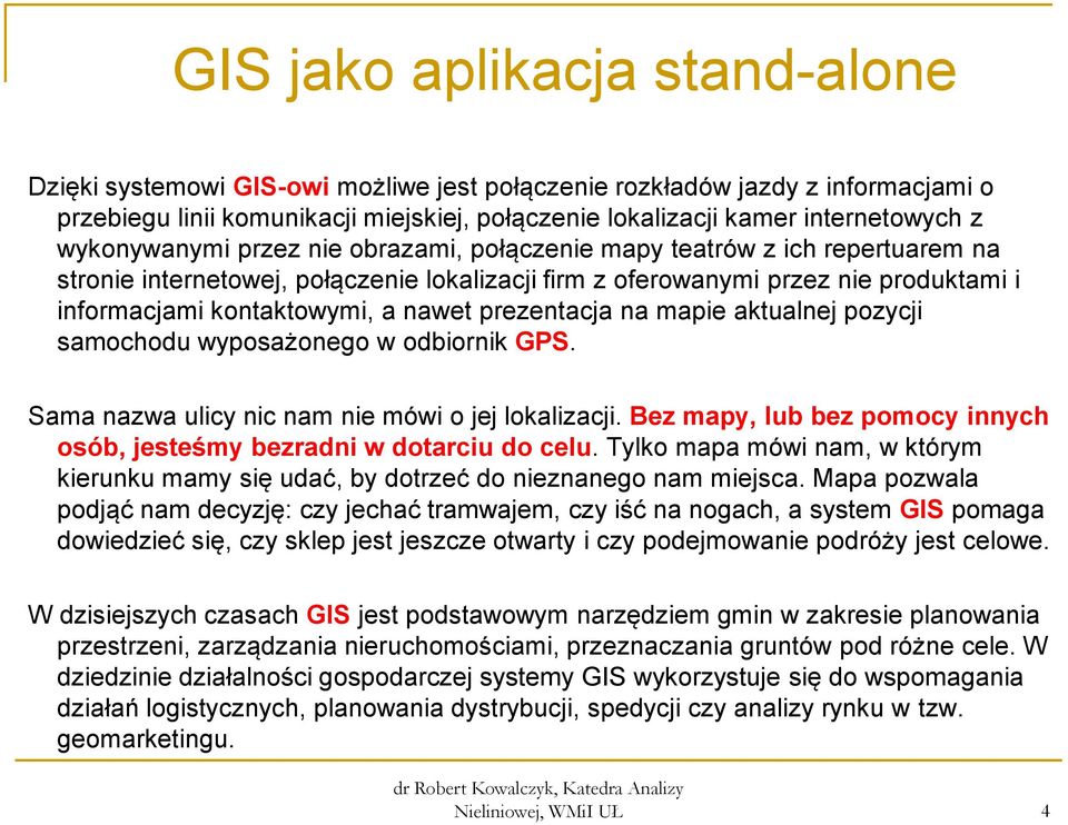 prezentacja na mapie aktualnej pozycji samochodu wyposażonego w odbiornik GPS. Sama nazwa ulicy nic nam nie mówi o jej lokalizacji.