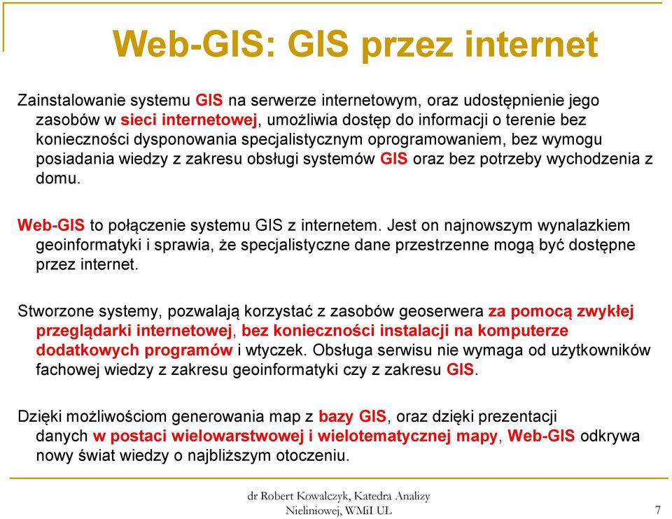 Jest on najnowszym wynalazkiem geoinformatyki i sprawia, że specjalistyczne dane przestrzenne mogą być dostępne przez internet.