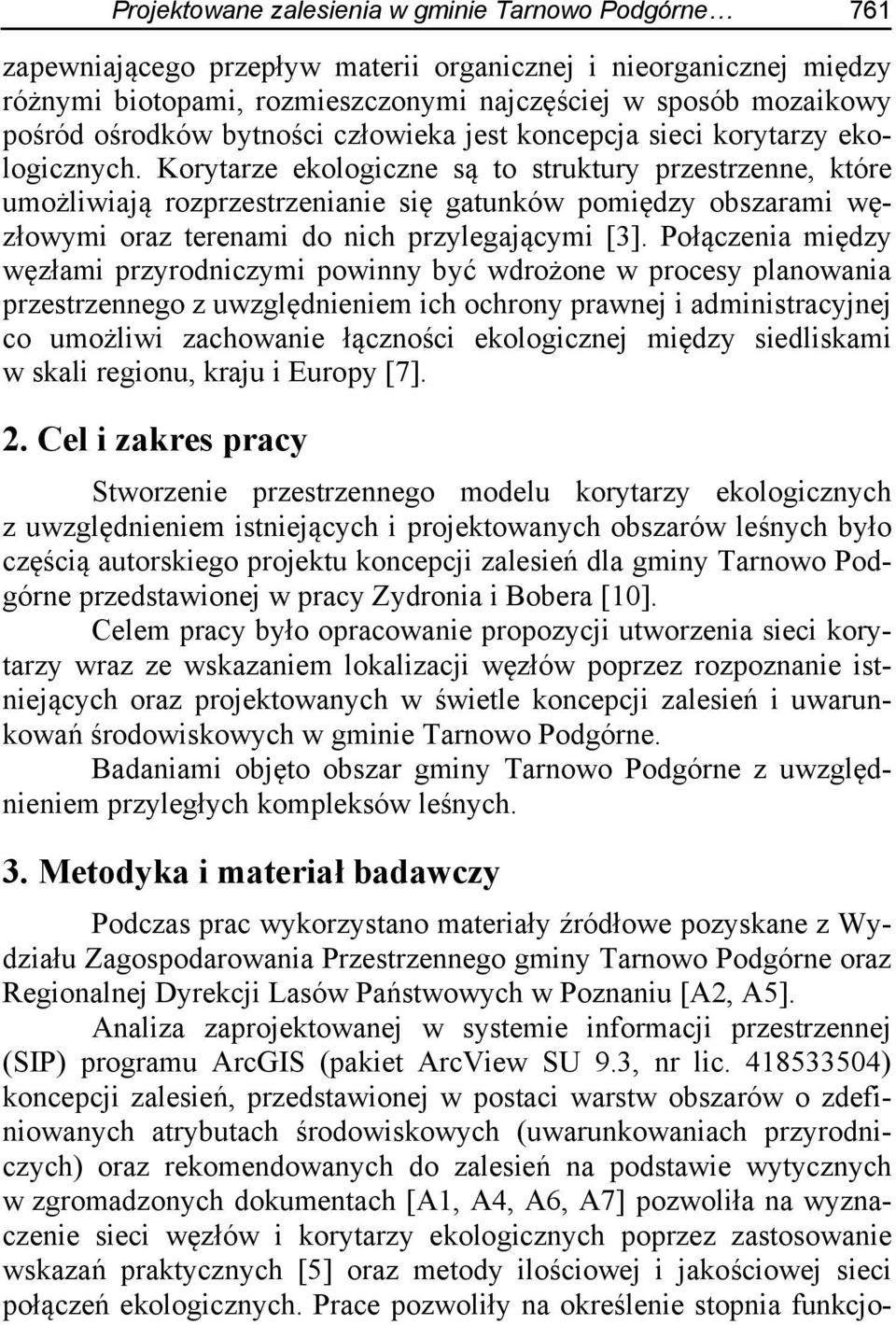 Korytarze ekologiczne są to struktury przestrzenne, które umożliwiają rozprzestrzenianie się gatunków pomiędzy obszarami węzłowymi oraz terenami do nich przylegającymi [3].