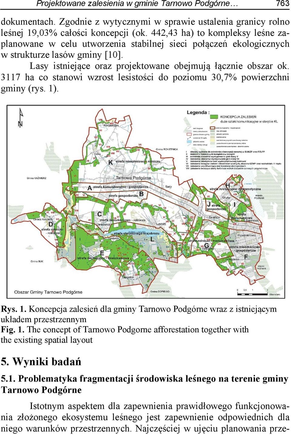 3117 ha co stanowi wzrost lesistości do poziomu 30,7% powierzchni gminy (rys. 1). Rys. 1. Koncepcja zalesień dla gminy Tarnowo Podgórne wraz z istniejącym układem przestrzennym Fig. 1. The concept of Tarnowo Podgorne afforestation together with the existing spatial layout 5.