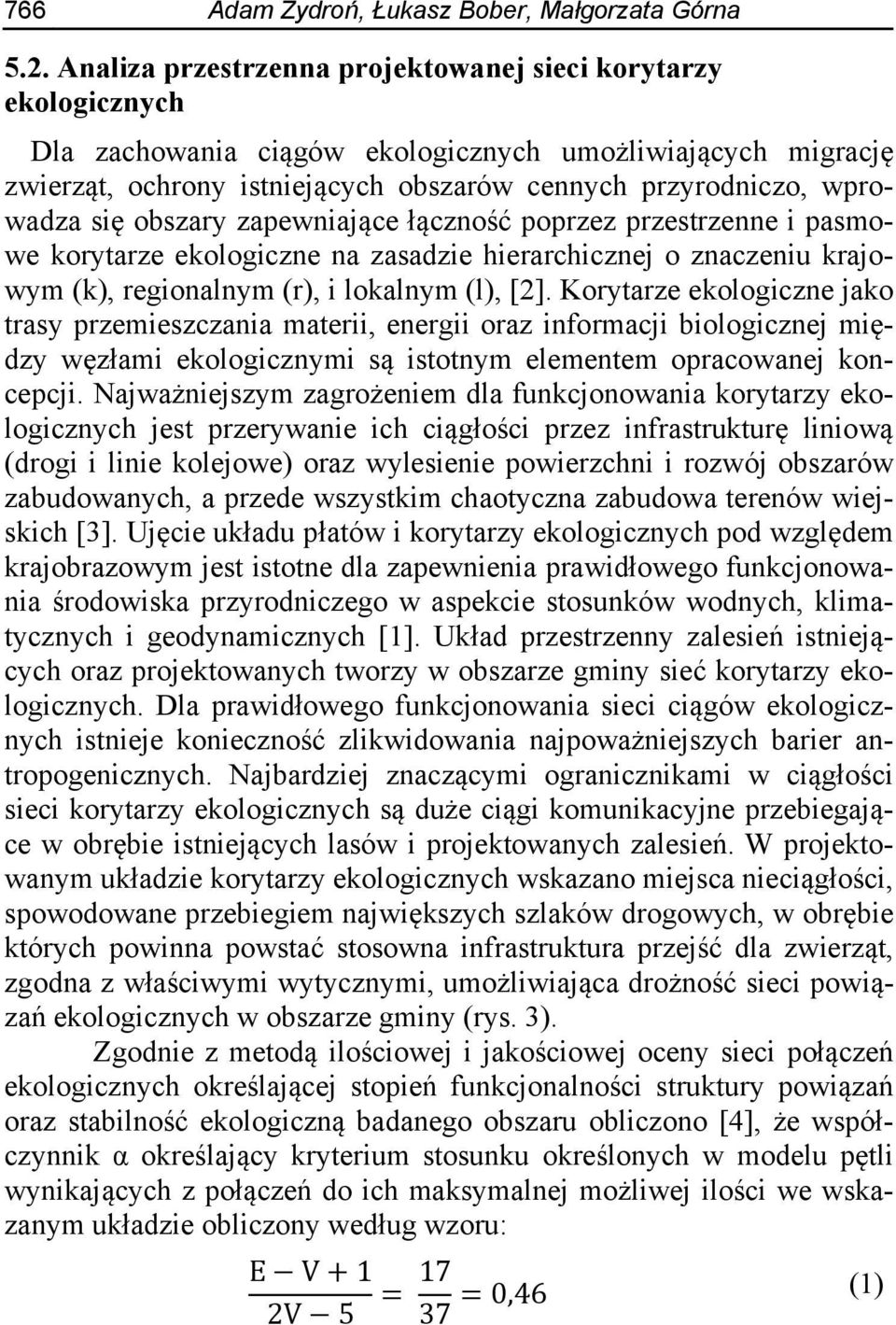 się obszary zapewniające łączność poprzez przestrzenne i pasmowe korytarze ekologiczne na zasadzie hierarchicznej o znaczeniu krajowym (k), regionalnym (r), i lokalnym (l), [2].