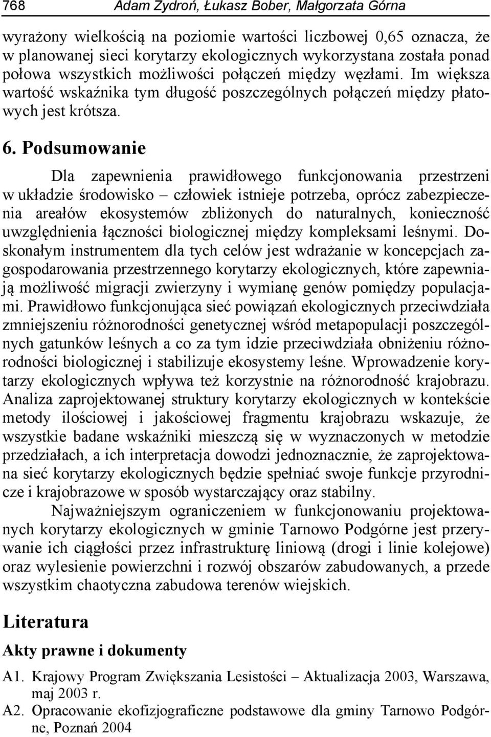 Podsumowanie Dla zapewnienia prawidłowego funkcjonowania przestrzeni w układzie środowisko człowiek istnieje potrzeba, oprócz zabezpieczenia areałów ekosystemów zbliżonych do naturalnych, konieczność