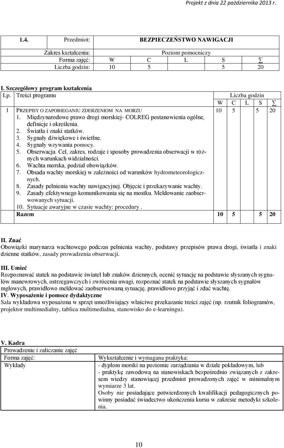 Sygnały dźwiękowe i świetlne. 4. Sygnały wzywania pomocy. 5. Obserwacja. Cel, zakres, rodzaje i sposoby prowadzenia obserwacji w różnych warunkach widzialności. 6. Wachta morska, podział obowiązków.