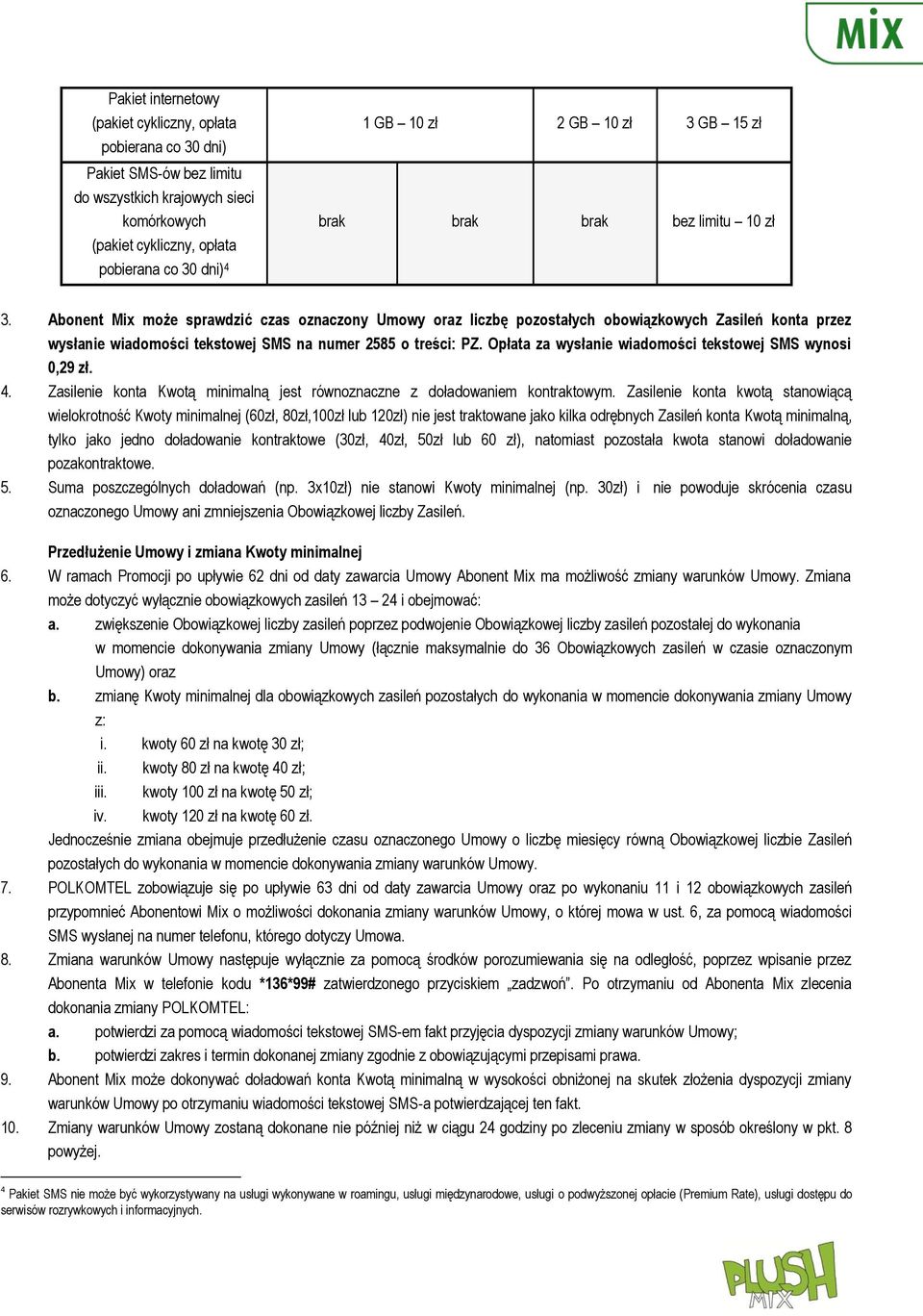 Abonent Mix może sprawdzić czas oznaczony Umowy oraz liczbę pozostałych obowiązkowych Zasileń konta przez wysłanie wiadomości tekstowej SMS na numer 2585 o treści: PZ.