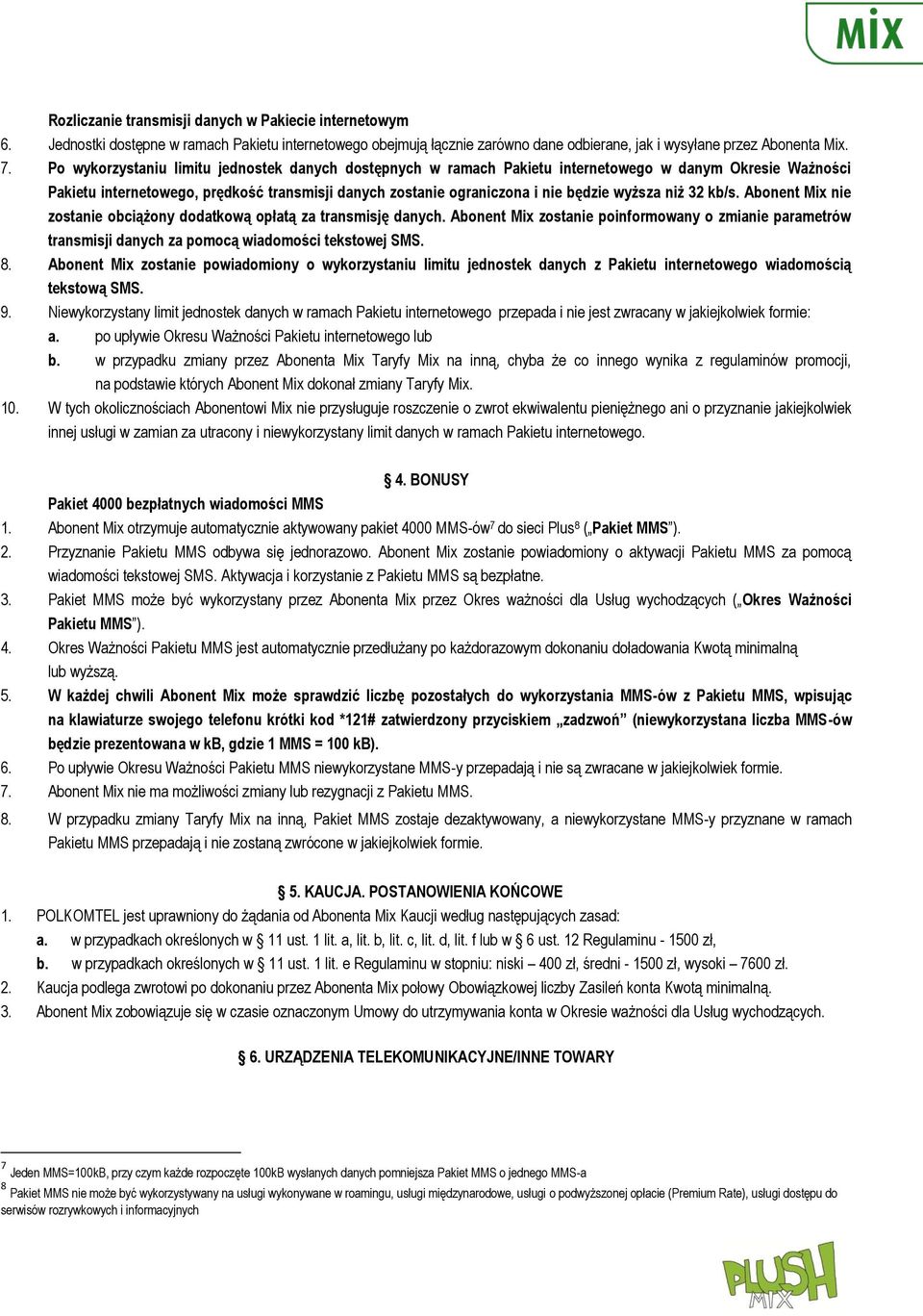 niż 32 kb/s. Abonent Mix nie zostanie obciążony dodatkową opłatą za transmisję danych. Abonent Mix zostanie poinformowany o zmianie parametrów transmisji danych za pomocą wiadomości tekstowej SMS. 8.