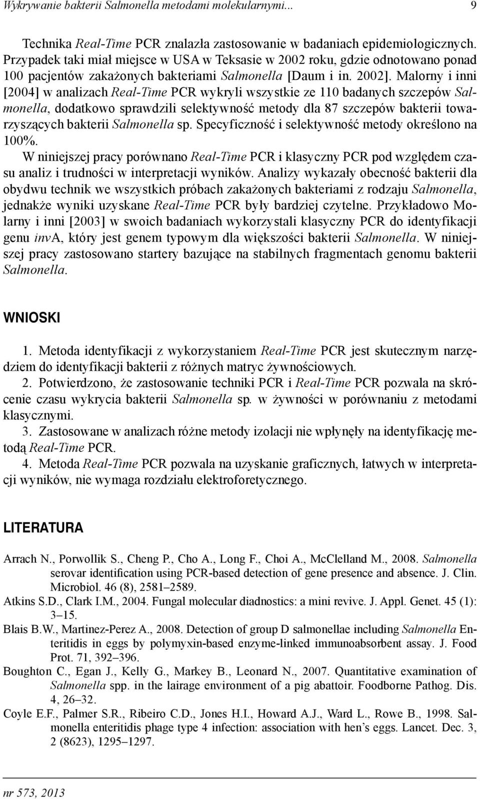 Malorny i inni [2004] w analizach Real-Time PCR wykryli wszystkie ze 110 badanych szczepów Salmonella, dodatkowo sprawdzili selektywność metody dla 87 szczepów bakterii towarzyszących bakterii