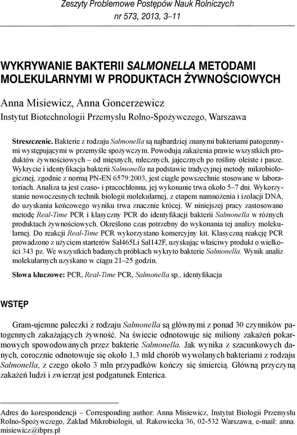 Powodują zakażenia prawie wszystkich produktów żywnościowych od mięsnych, mlecznych, jajecznych po rośliny oleiste i pasze.