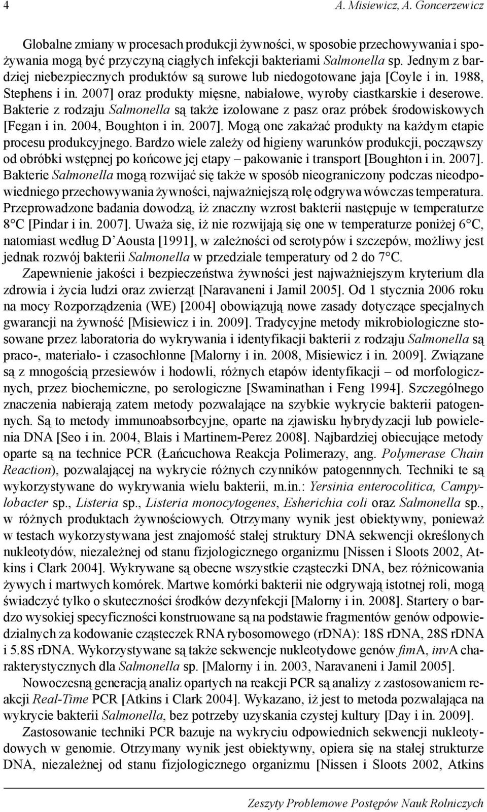 Bakterie z rodzaju Salmonella są także izolowane z pasz oraz próbek środowiskowych [Fegan i in. 2004, Boughton i in. 2007]. Mogą one zakażać produkty na każdym etapie procesu produkcyjnego.