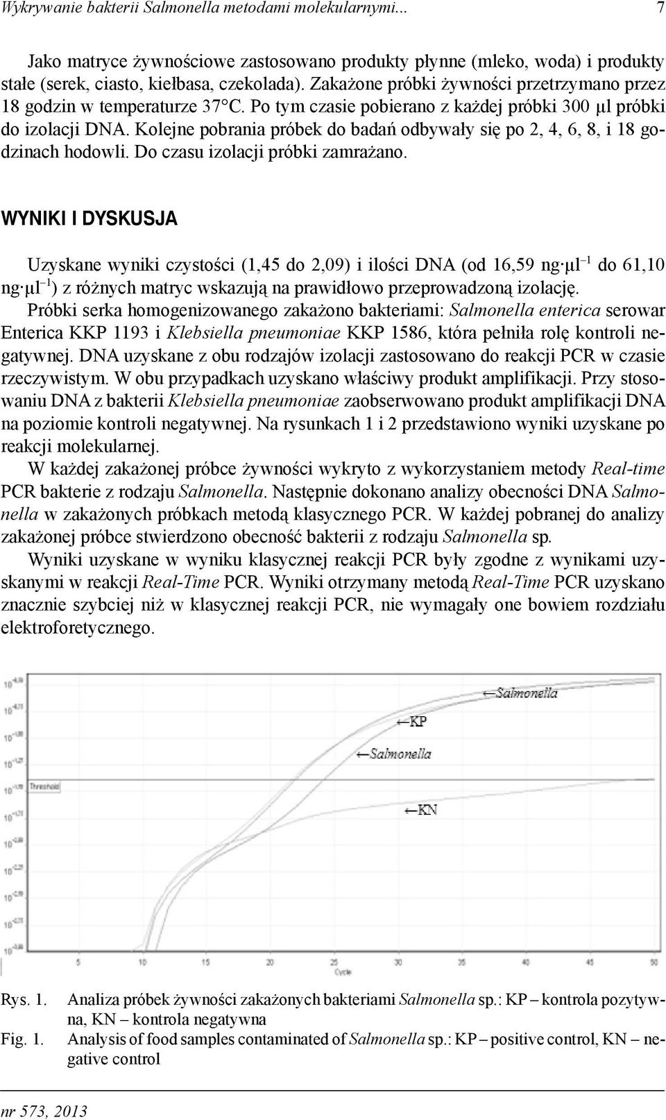 Kolejne pobrania próbek do badań odbywały się po 2, 4, 6, 8, i 18 godzinach hodowli. Do czasu izolacji próbki zamrażano.