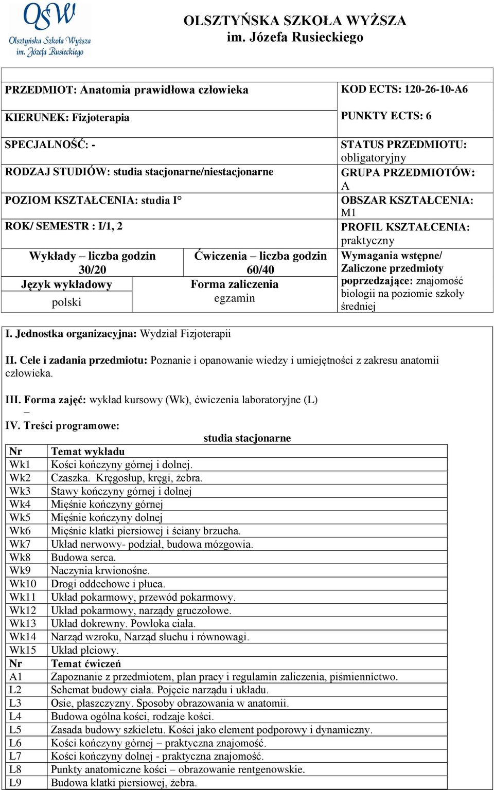 Wykłady liczba godzin 30/20 Język wykładowy polski Ćwiczenia liczba godzin 60/40 Forma zaliczenia egzamin KOD ECTS: 120-26-10-A6 PUNKTY ECTS: 6 STATUS PRZEDMIOTU: obligatoryjny GRUPA PRZEDMIOTÓW: A