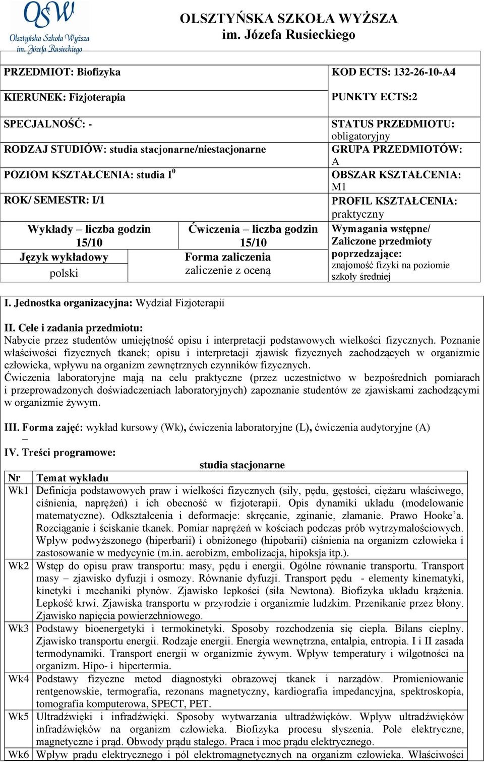 15/10 Język wykładowy polski Ćwiczenia liczba godzin 15/10 Forma zaliczenia zaliczenie z oceną KOD ECTS: 132-26-10-A4 PUNKTY ECTS:2 STATUS PRZEDMIOTU: obligatoryjny GRUPA PRZEDMIOTÓW: A OBSZAR