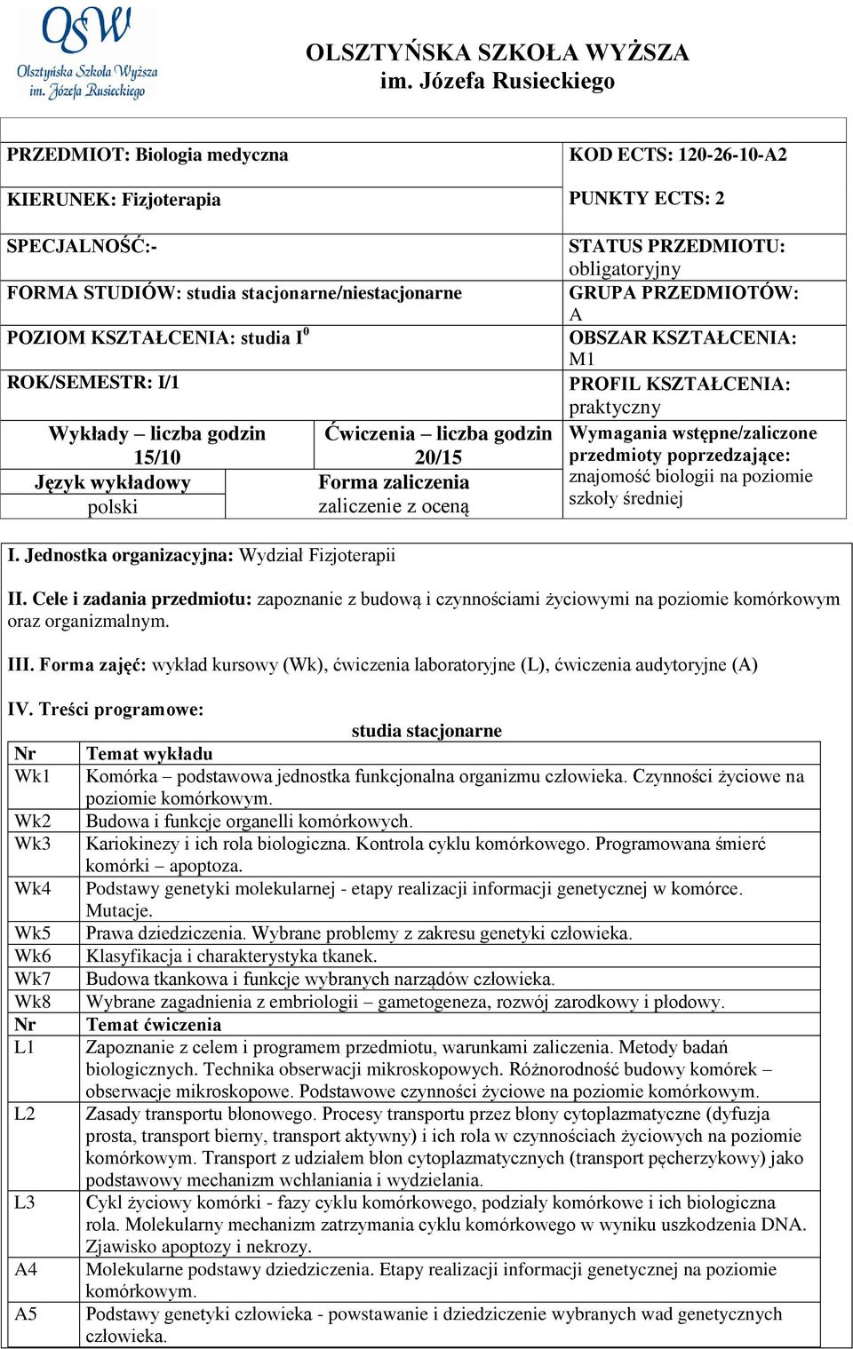 godzin 15/10 Język wykładowy polski Ćwiczenia liczba godzin 20/15 Forma zaliczenia zaliczenie z oceną KOD ECTS: 120-26-10-A2 PUNKTY ECTS: 2 STATUS PRZEDMIOTU: obligatoryjny GRUPA PRZEDMIOTÓW: A