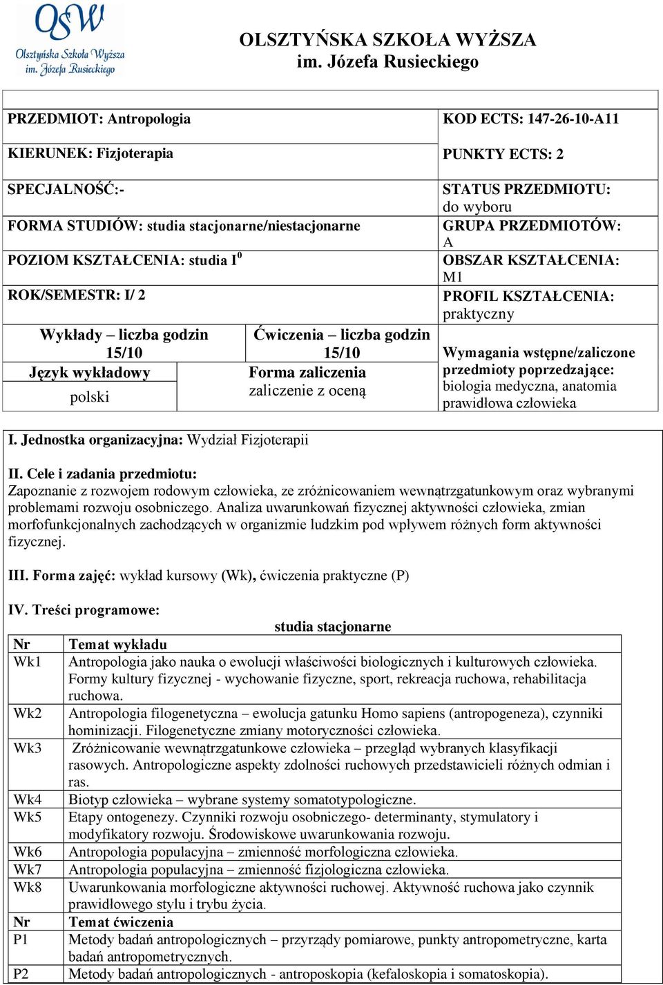 GRUPA PRZEDMIOTÓW: A POZIOM KSZTAŁCENIA: studia I 0 OBSZAR KSZTAŁCENIA: M1 ROK/SEMESTR: I/ 2 PROFIL KSZTAŁCENIA: praktyczny Wykłady liczba godzin 15/10 Ćwiczenia liczba godzin 15/10 Wymagania