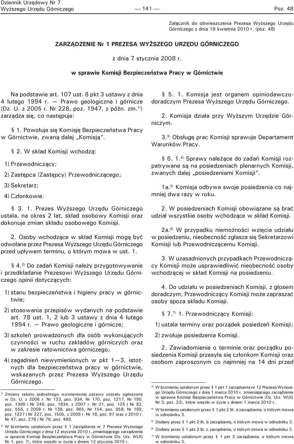 Prawo geologiczne i górnicze (Dz. U. z 2005 r. Nr 228, poz. 1947, z późn. zm. 1) ) zarządza się, co następuje: 1. Powołuje się Komisję Bezpieczeństwa Pracy w Górnictwie, zwaną dalej Komisją. 2. W skład Komisji wchodzą: 1) Przewodniczący; 2) Zastępca (Zastępcy) Przewodniczącego; 3) Sekretarz; 4) Członkowie.