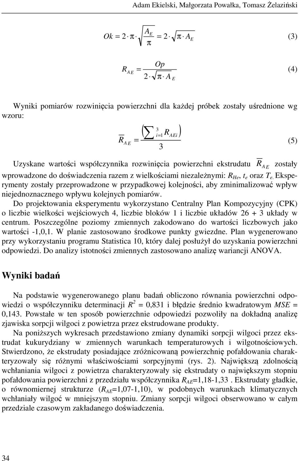 Eksperymenty zostały przeprowadzone w przypadkowej kolejności, aby zminimalizować wpływ niejednoznacznego wpływu kolejnych pomiarów.