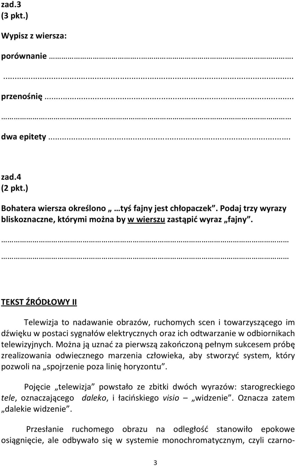 TEKST ŹRÓDŁOWY II Telewizja to nadawanie obrazów, ruchomych scen i towarzyszącego im dźwięku w postaci sygnałów elektrycznych oraz ich odtwarzanie w odbiornikach telewizyjnych.