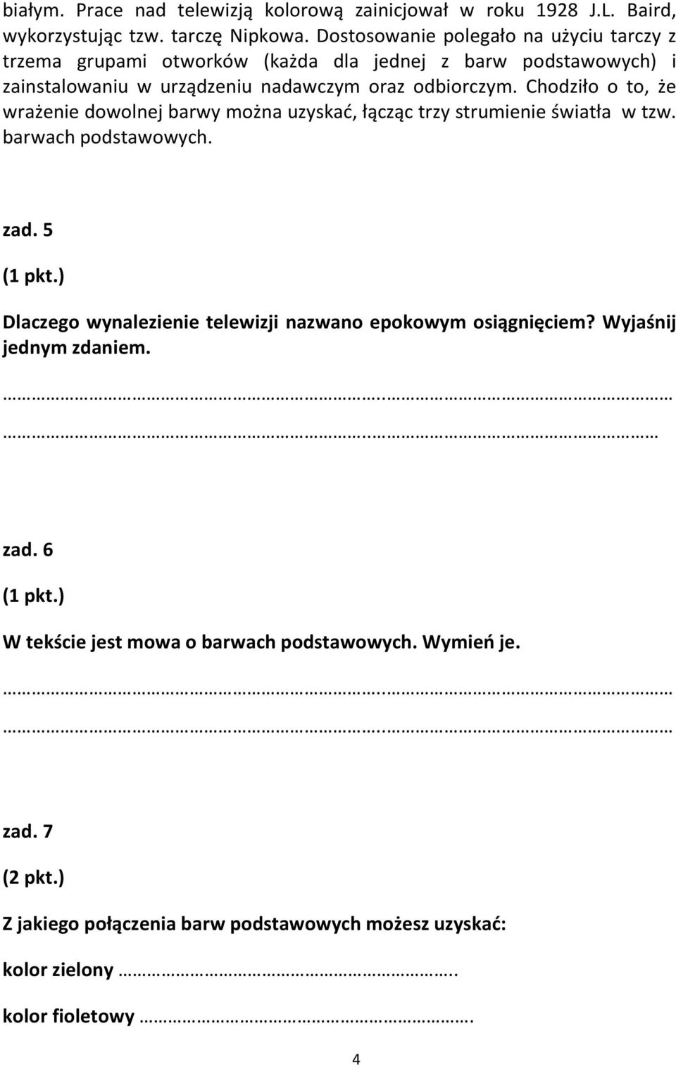 Chodziło o to, że wrażenie dowolnej barwy można uzyskać, łącząc trzy strumienie światła w tzw. barwach podstawowych. zad. 5 (1 pkt.