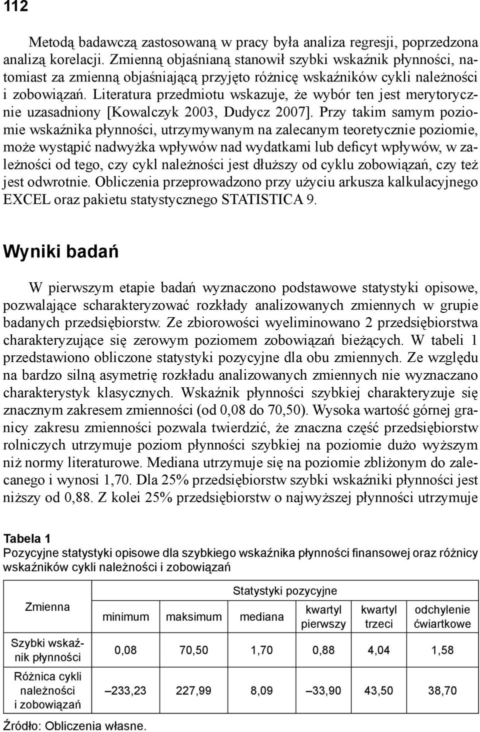 Literatura przedmiotu wskazuje, że wybór ten jest merytorycznie uzasadniony [Kowalczyk 2003, Dudycz 2007].