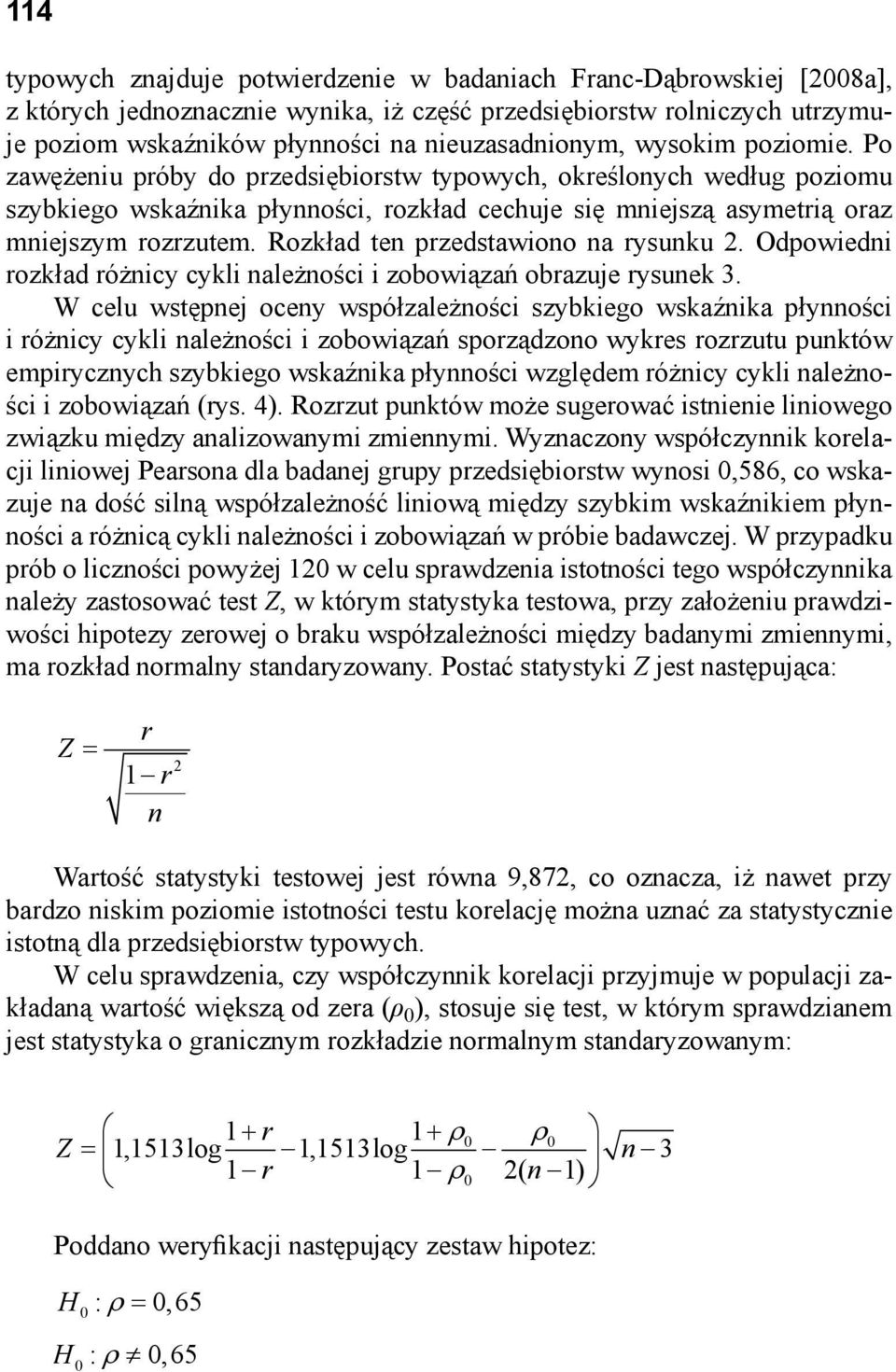 Po zawężeniu próby do przedsiębiorstw typowych, określonych według poziomu szybkiego wskaźnika płynności, rozkład cechuje się mniejszą asymetrią oraz mniejszym rozrzutem.