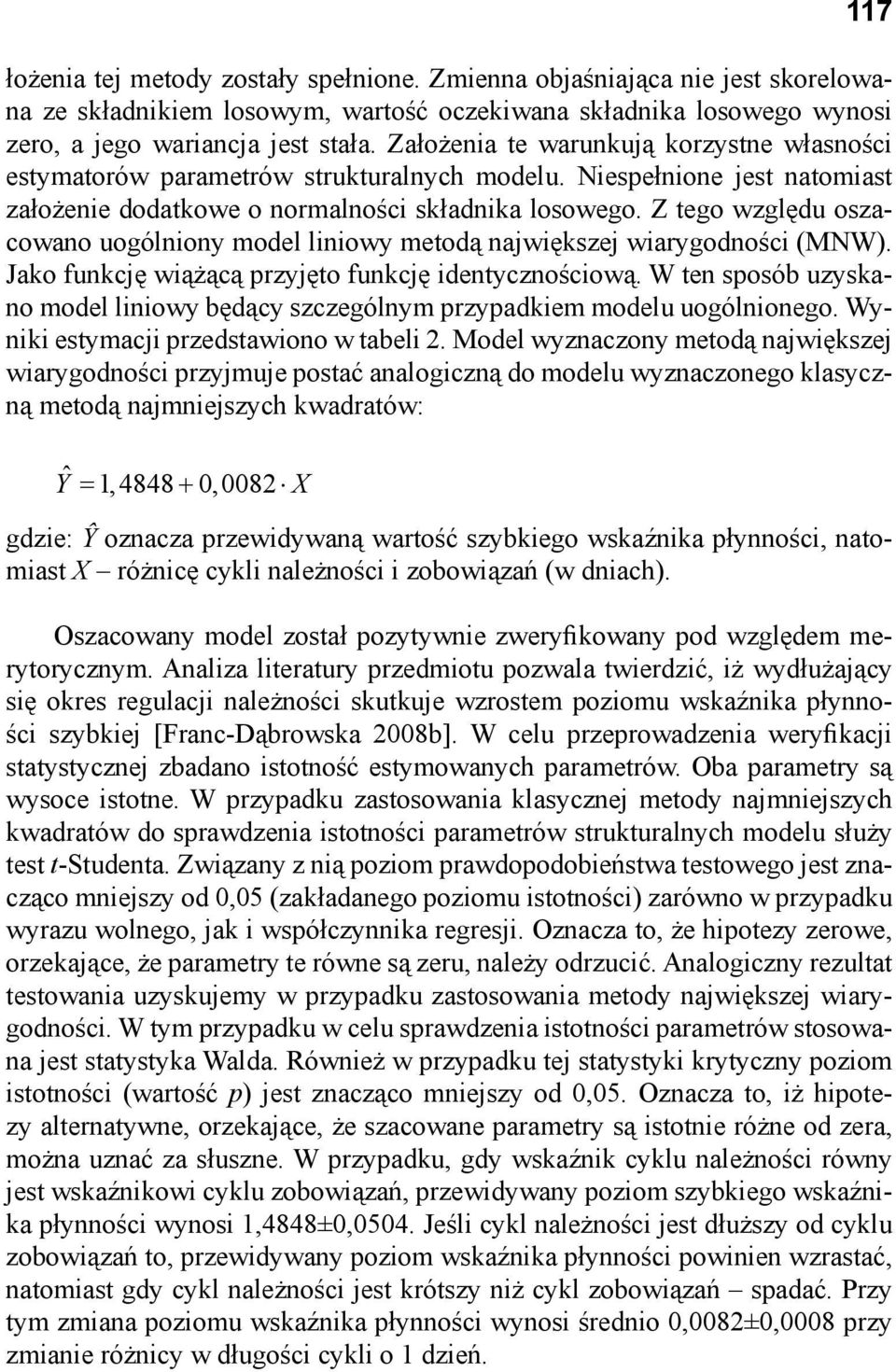 Z tego względu oszacowano uogólniony model liniowy metodą największej wiarygodności (MNW). Jako funkcję wiążącą przyjęto funkcję identycznościową.