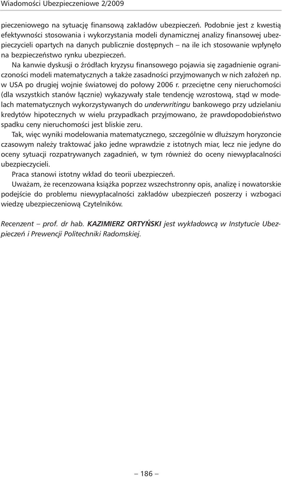 bezpieczeństwo rynku ubezpieczeń. Na kanwie dyskusji o źródłach kryzysu finansowego pojawia się zagadnienie ograniczoności modeli matematycznych a także zasadności przyjmowanych w nich założeń np.