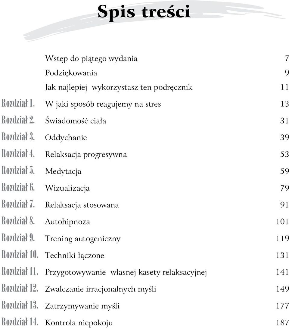 Medytacja 59 Rozdział 6. Wizualizacja 79 Rozdział 7. Relaksacja stosowana 91 Rozdział 8. Autohipnoza 101 Rozdział 9. Trening autogeniczny 119 Rozdział 10.