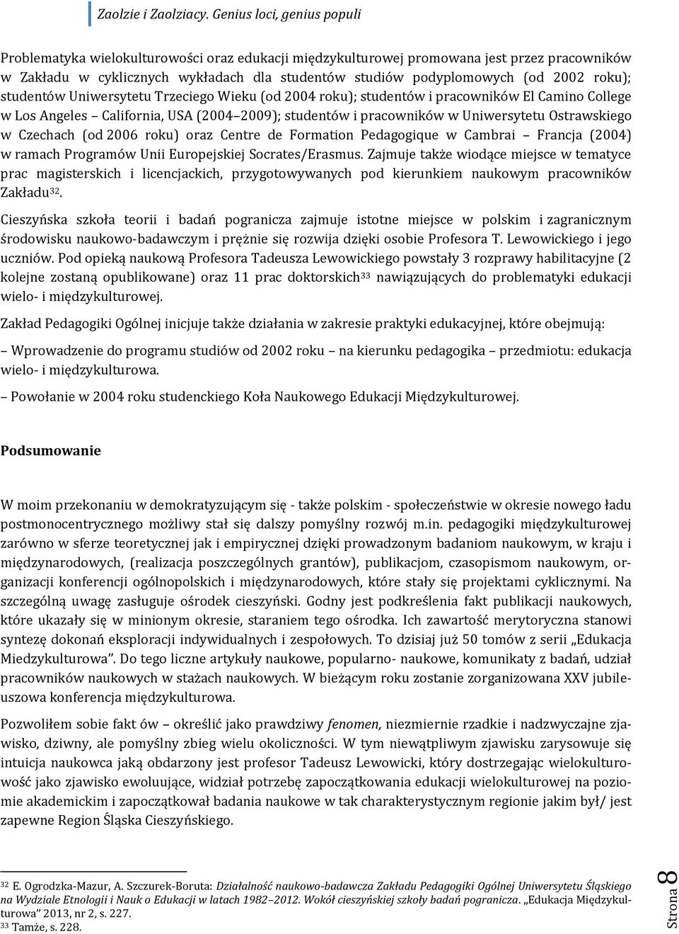 2006 roku) oraz Centre de Formation Pedagogique w Cambrai Francja (2004) w ramach Programów Unii Europejskiej Socrates/Erasmus.