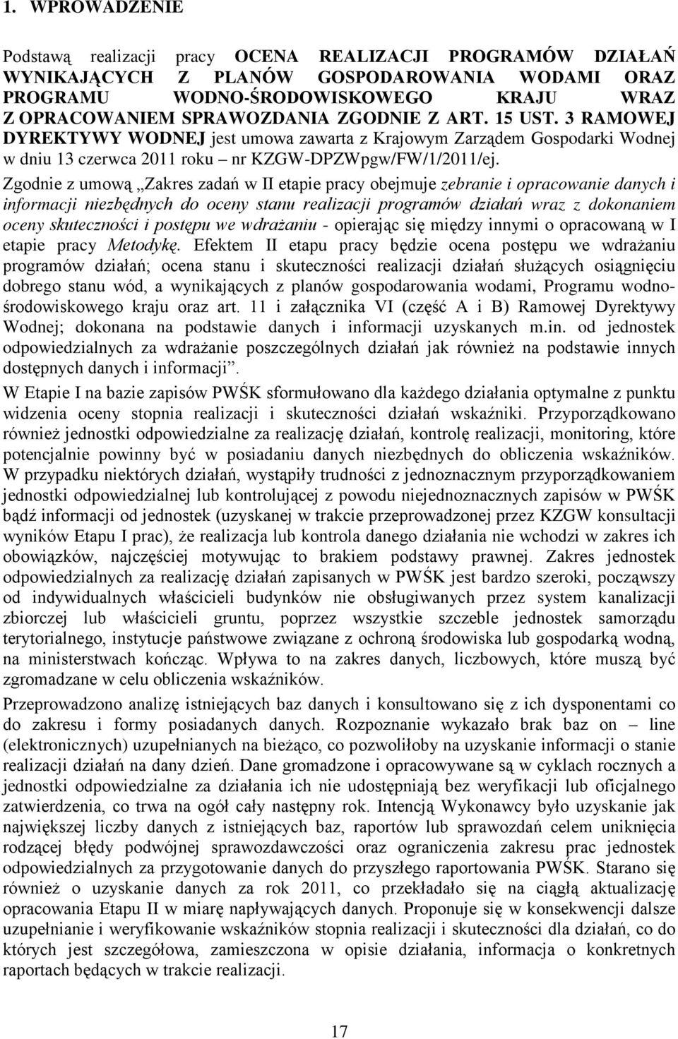 Zgodnie z umową Zakres zadań w II etapie pracy obejmuje zebranie i opracowanie danych i informacji niezbędnych do oceny stanu realizacji programów działań wraz z dokonaniem oceny skuteczności i