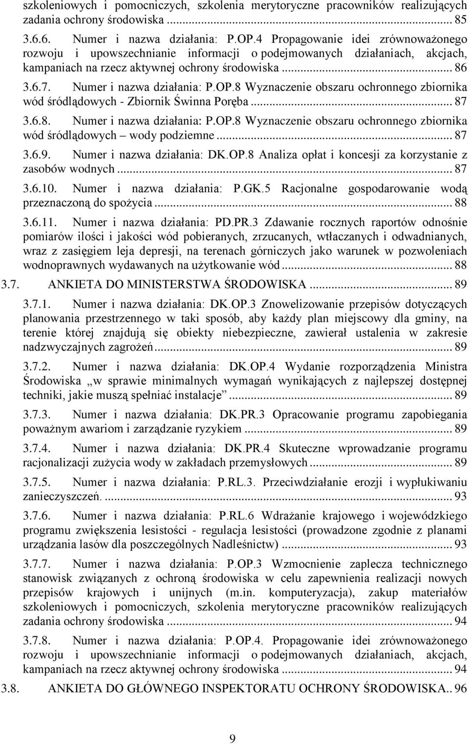 OP.8 Wyznaczenie obszaru ochronnego zbiornika wód śródlądowych - Zbiornik Świnna Poręba... 87 3.6.8. Numer i nazwa działania: P.OP.8 Wyznaczenie obszaru ochronnego zbiornika wód śródlądowych wody podziemne.