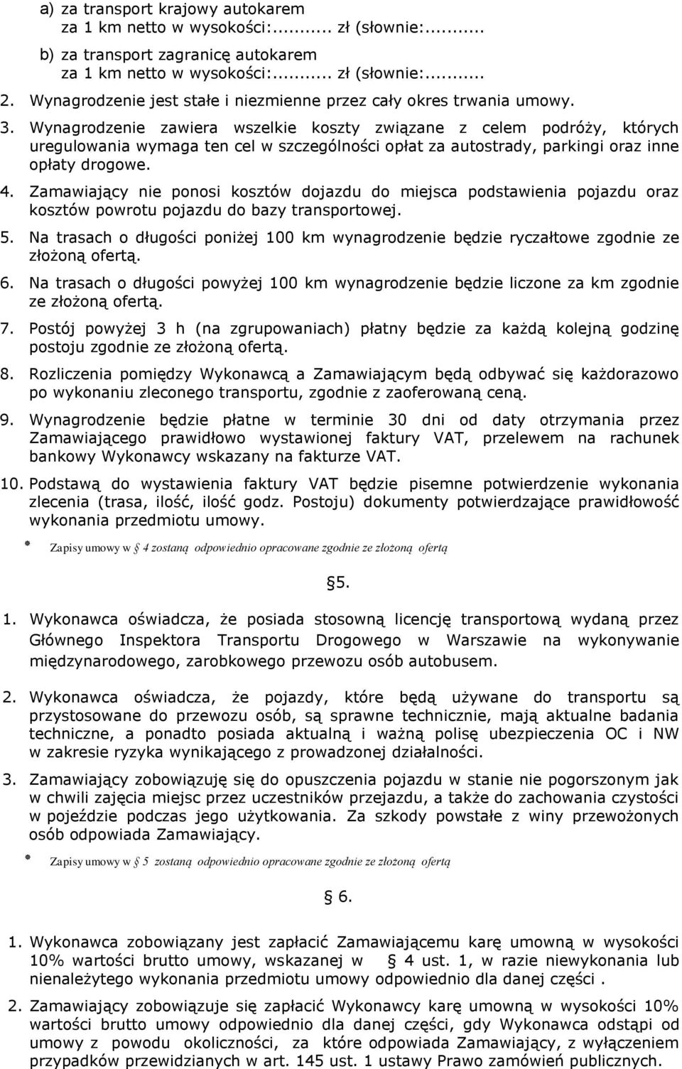 Zamawiający nie ponosi kosztów dojazdu do miejsca podstawienia pojazdu oraz kosztów powrotu pojazdu do bazy transportowej. 5.