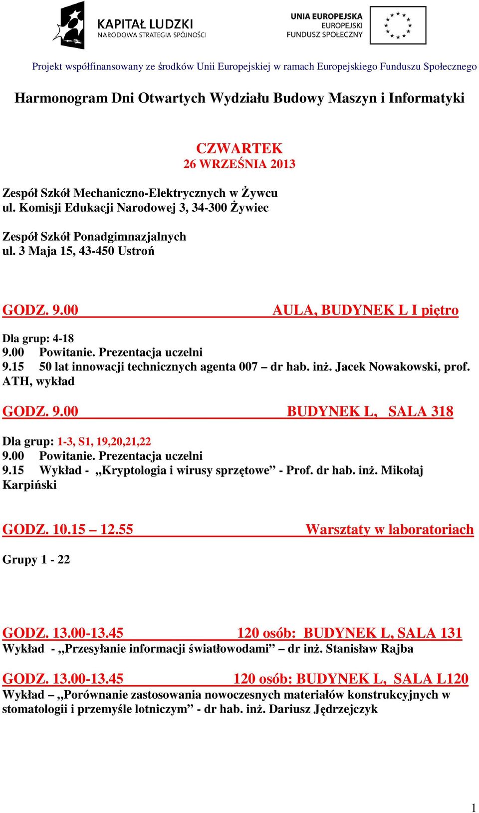 00 Powitanie. Prezentacja uczelni 9.15 Wykład - Kryptologia i wirusy sprzętowe - Prof. dr hab. inż. Mikołaj Karpiński GODZ. 10.15 12.55 Warsztaty w laboratoriach Grupy 1-22 GODZ. 13.00-13.