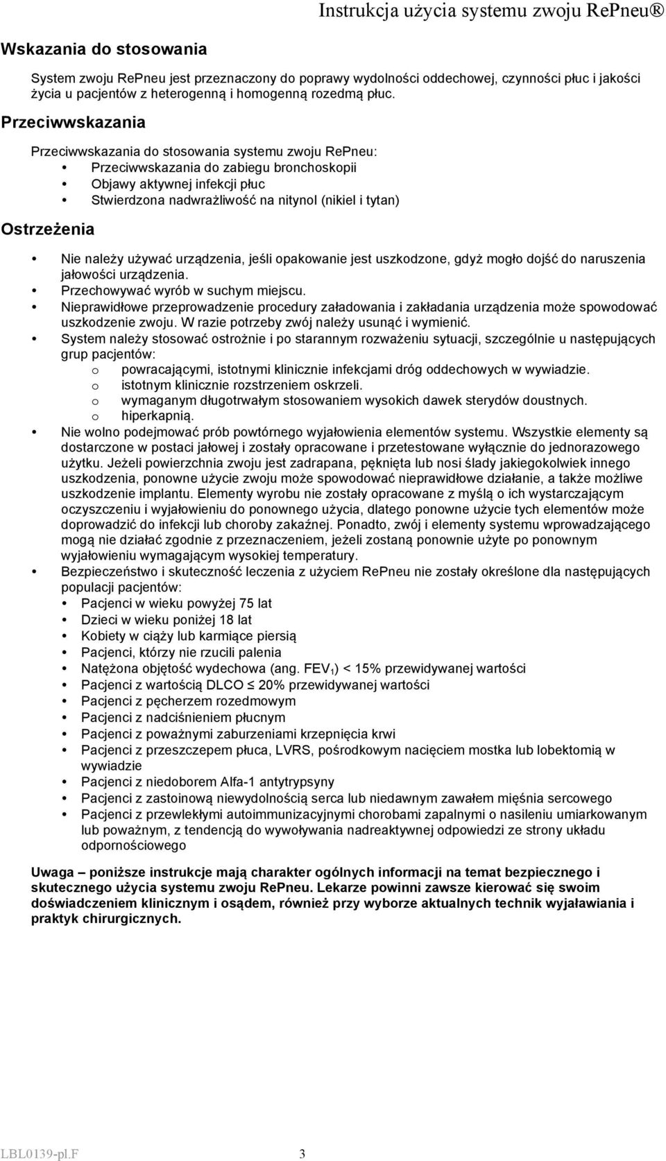 Ostrzeżenia Nie należy używać urządzenia, jeśli opakowanie jest uszkodzone, gdyż mogło dojść do naruszenia jałowości urządzenia. Przechowywać wyrób w suchym miejscu.