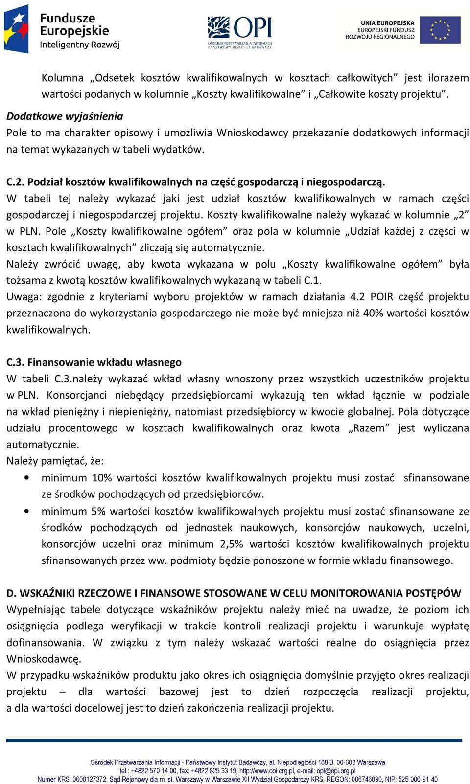 Podział kosztów kwalifikowalnych na część gospodarczą i niegospodarczą. W tabeli tej należy wykazać jaki jest udział kosztów kwalifikowalnych w ramach części gospodarczej i niegospodarczej projektu.