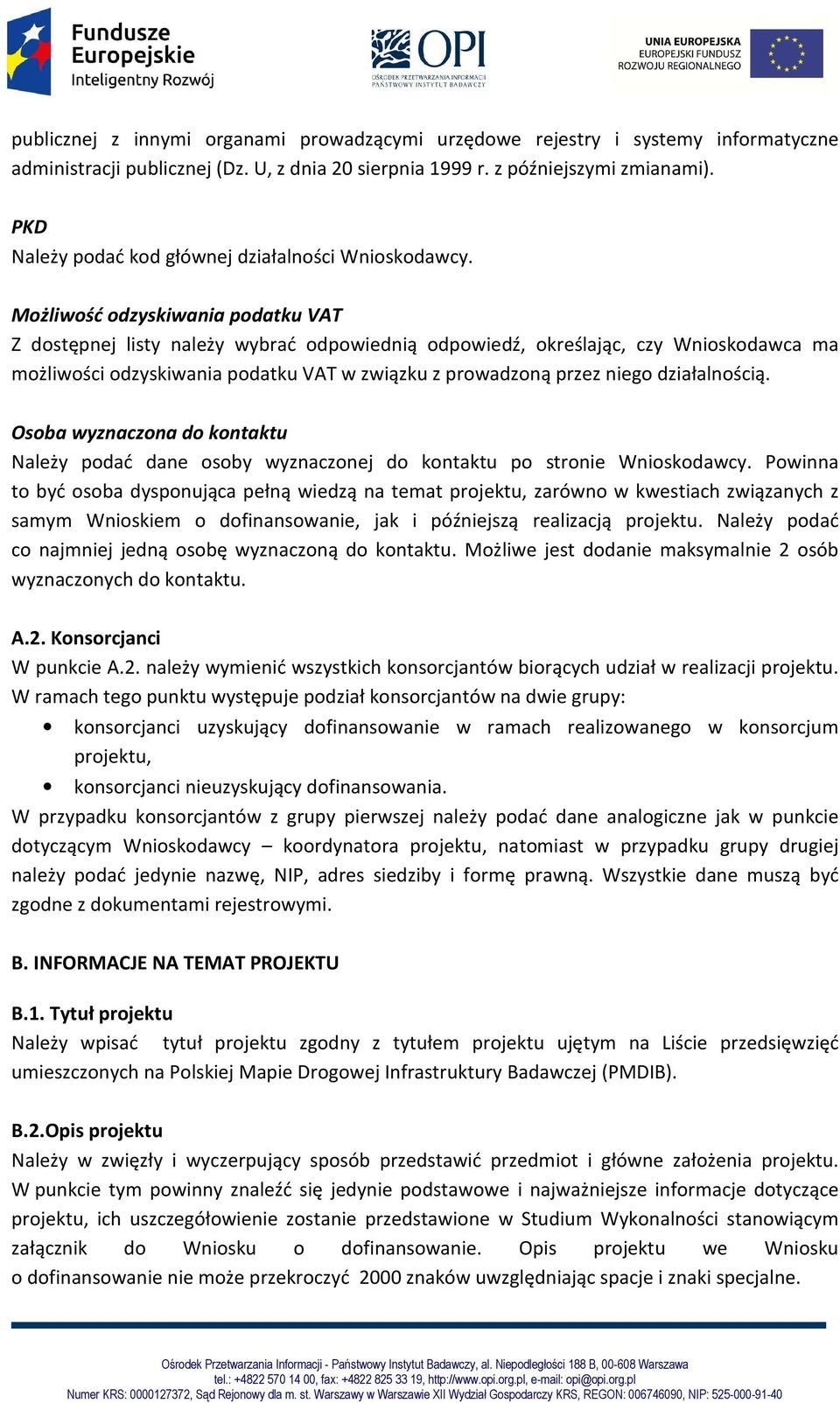 Możliwość odzyskiwania podatku VAT Z dostępnej listy należy wybrać odpowiednią odpowiedź, określając, czy Wnioskodawca ma możliwości odzyskiwania podatku VAT w związku z prowadzoną przez niego