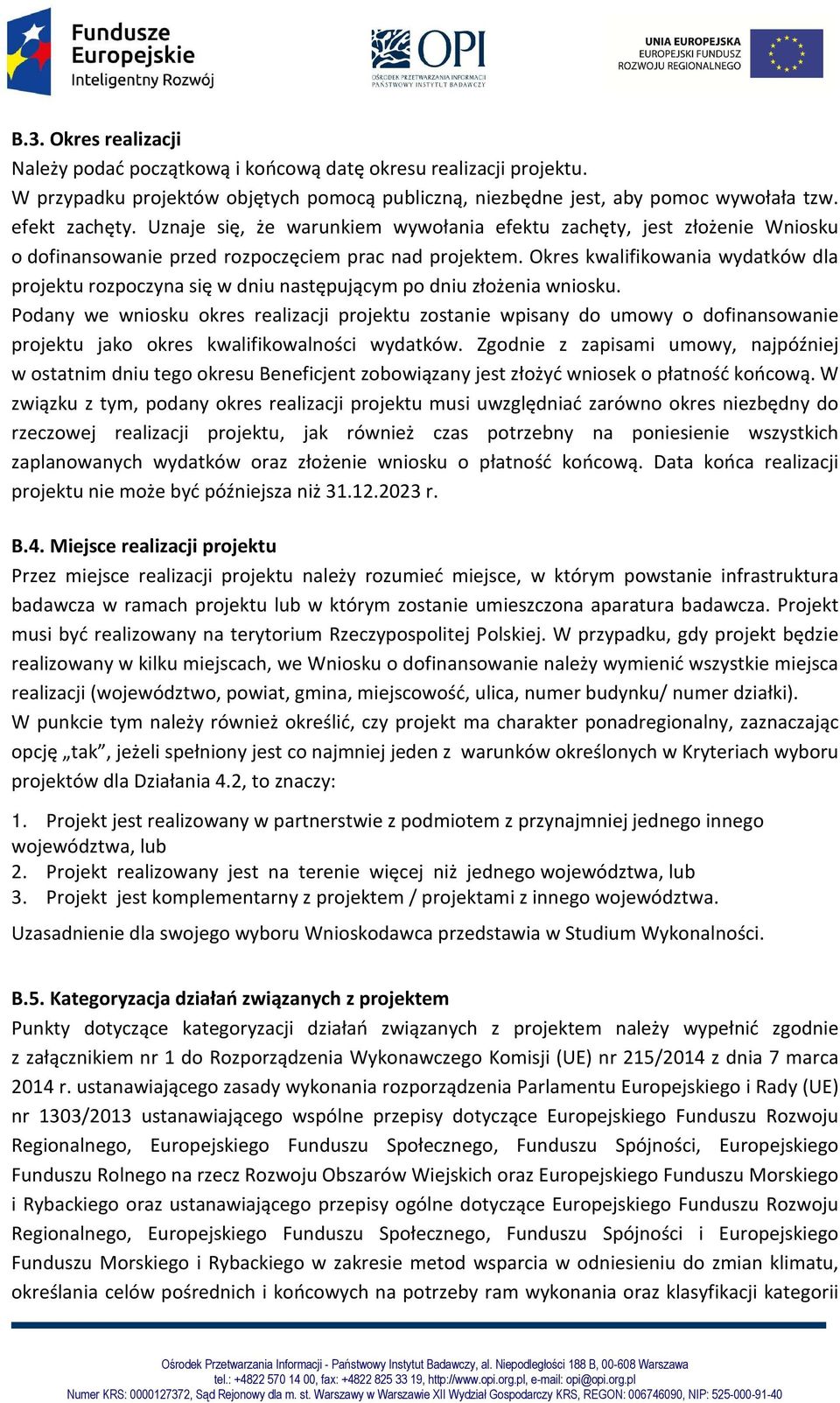 Okres kwalifikowania wydatków dla projektu rozpoczyna się w dniu następującym po dniu złożenia wniosku.