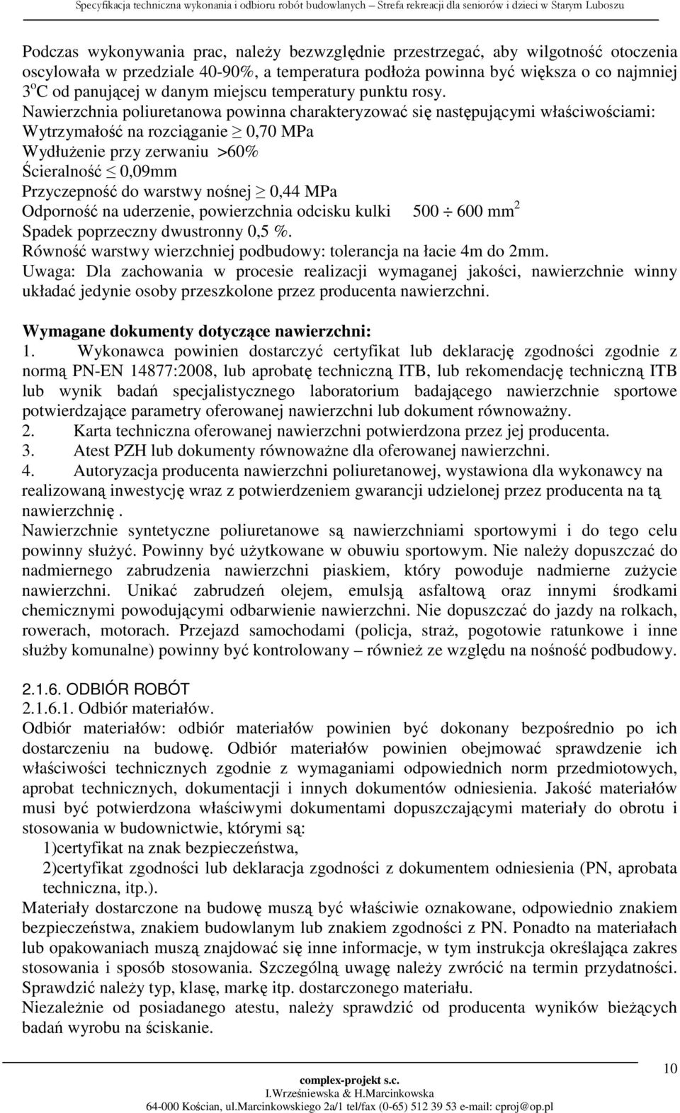 Nawierzchnia poliuretanowa powinna charakteryzować się następującymi właściwościami: Wytrzymałość na rozciąganie 0,70 MPa Wydłużenie przy zerwaniu >60% Ścieralność 0,09mm Przyczepność do warstwy