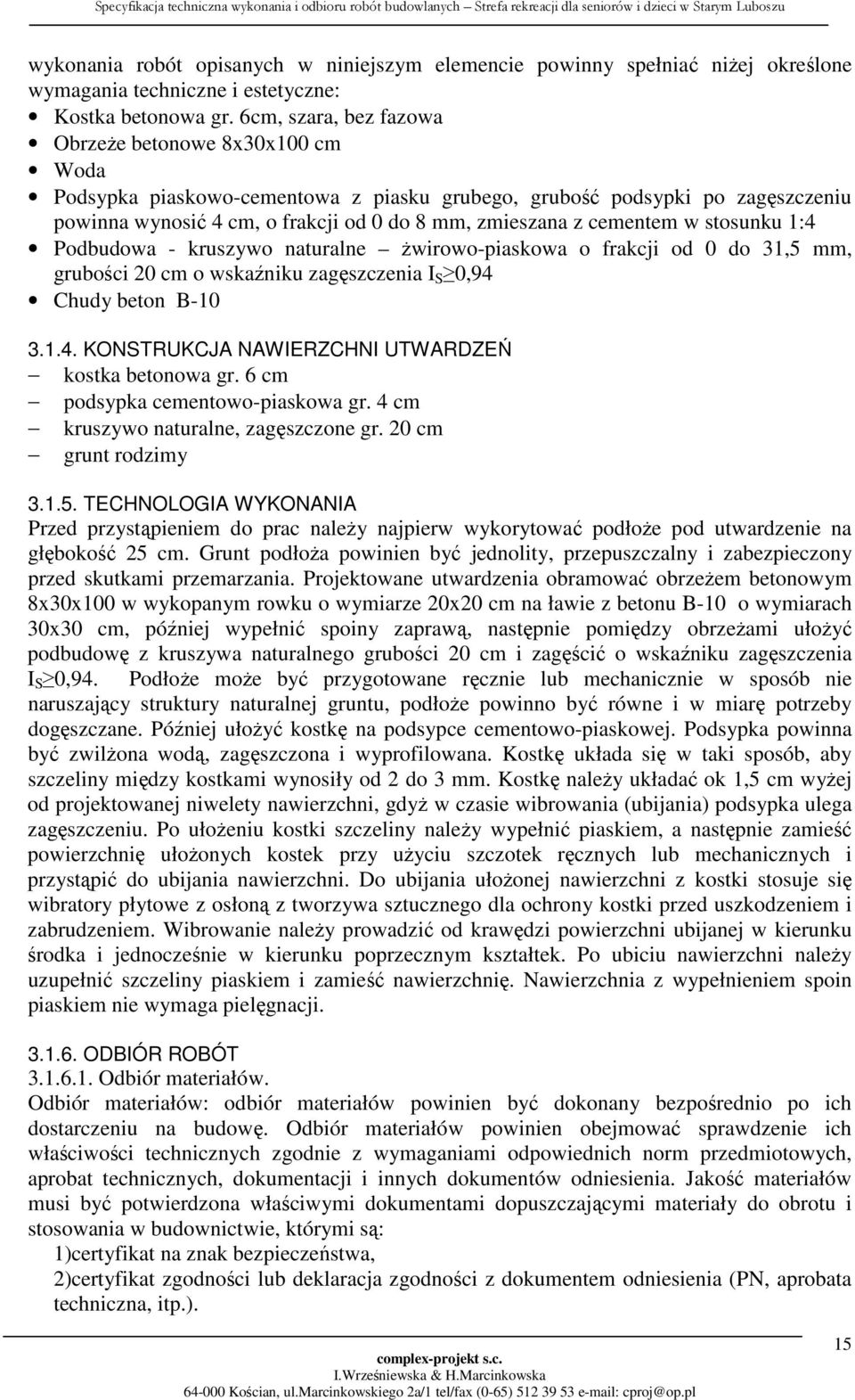 cementem w stosunku 1:4 Podbudowa - kruszywo naturalne żwirowo-piaskowa o frakcji od 0 do 31,5 mm, grubości 20 cm o wskaźniku zagęszczenia I S 0,94 Chudy beton B-10 3.1.4. KONSTRUKCJA NAWIERZCHNI UTWARDZEŃ kostka betonowa gr.