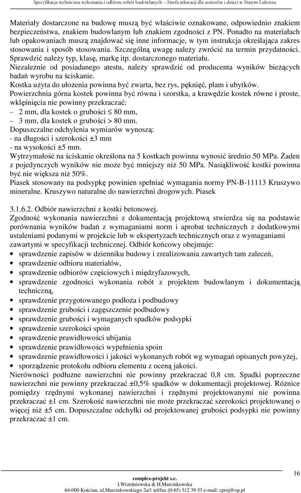 Sprawdzić należy typ, klasę, markę itp. dostarczonego materiału. Niezależnie od posiadanego atestu, należy sprawdzić od producenta wyników bieżących badań wyrobu na ściskanie.