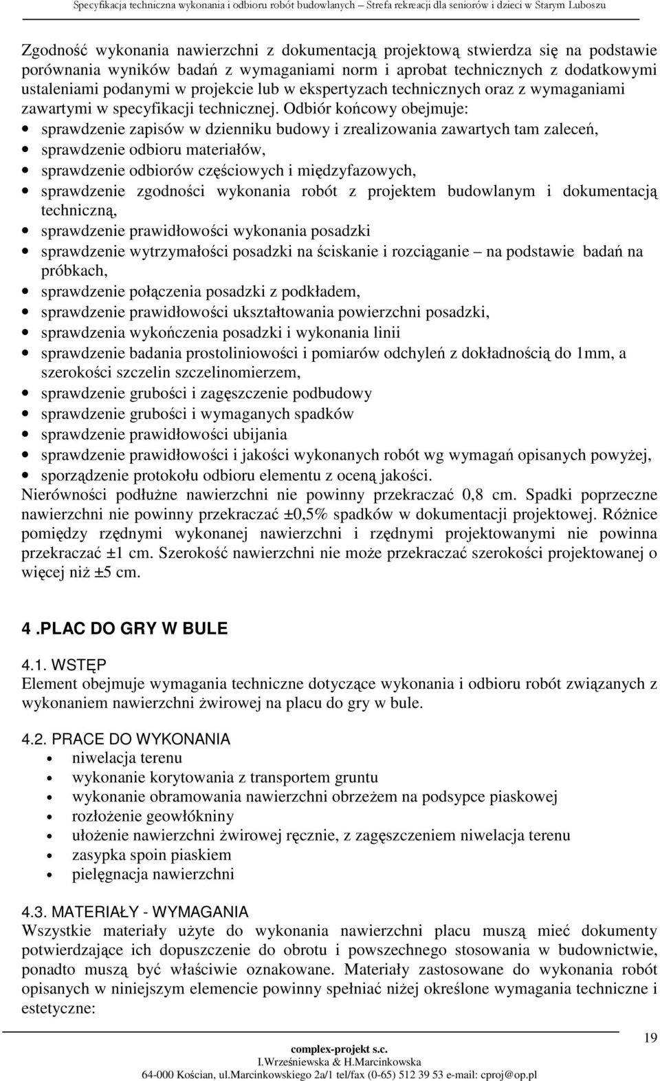 Odbiór końcowy obejmuje: sprawdzenie zapisów w dzienniku budowy i zrealizowania zawartych tam zaleceń, sprawdzenie odbioru materiałów, sprawdzenie odbiorów częściowych i międzyfazowych, sprawdzenie