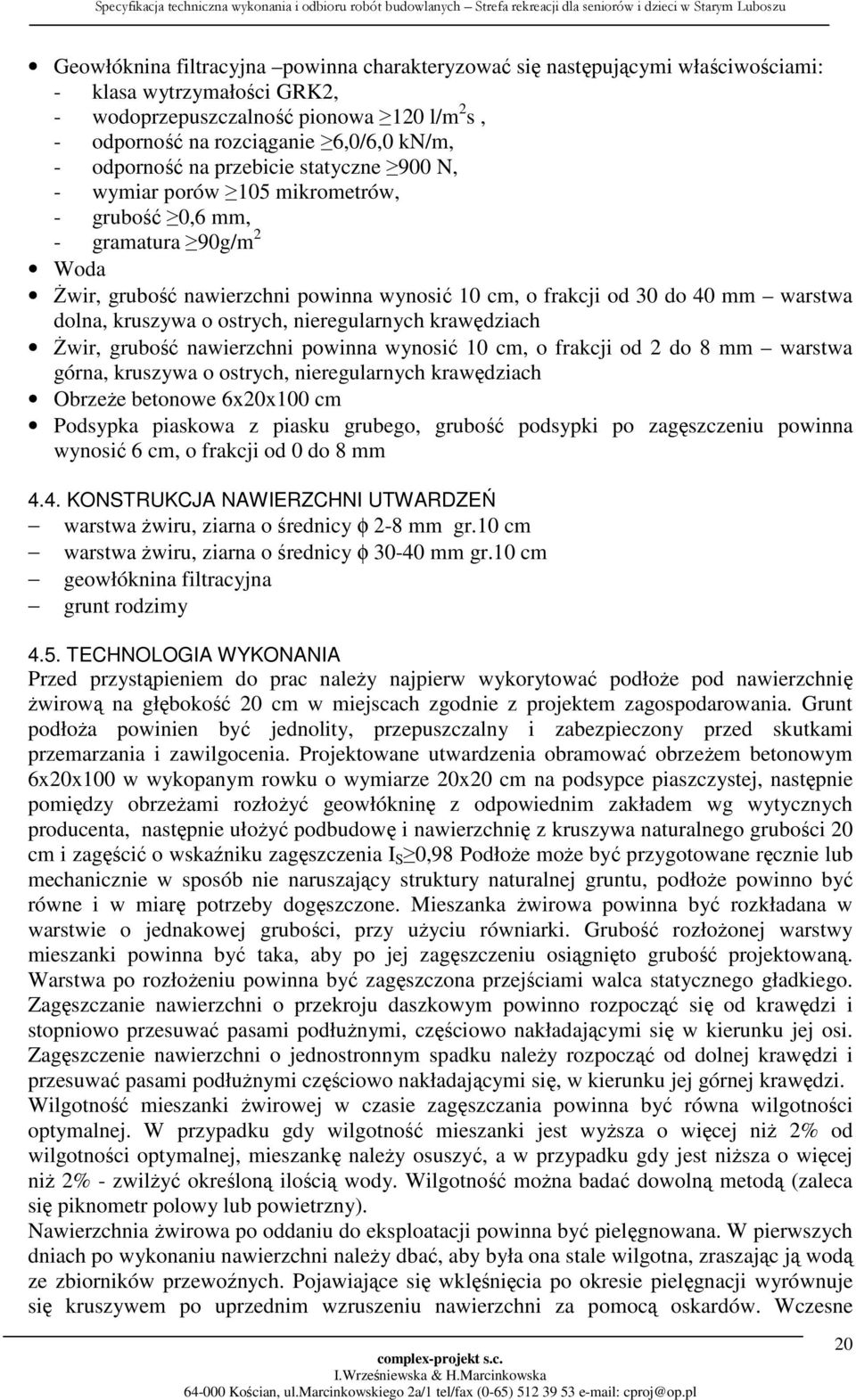 dolna, kruszywa o ostrych, nieregularnych krawędziach Żwir, grubość nawierzchni powinna wynosić 10 cm, o frakcji od 2 do 8 mm warstwa górna, kruszywa o ostrych, nieregularnych krawędziach Obrzeże