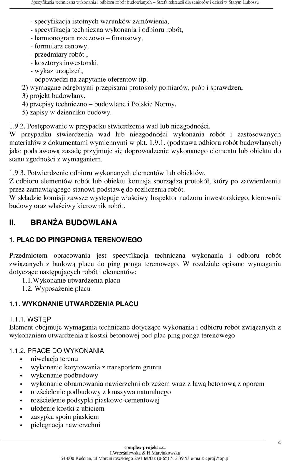 2) wymagane odrębnymi przepisami protokoły pomiarów, prób i sprawdzeń, 3) projekt budowlany, 4) przepisy techniczno budowlane i Polskie Normy, 5) zapisy w dzienniku budowy. 1.9.2. Postępowanie w przypadku stwierdzenia wad lub niezgodności.