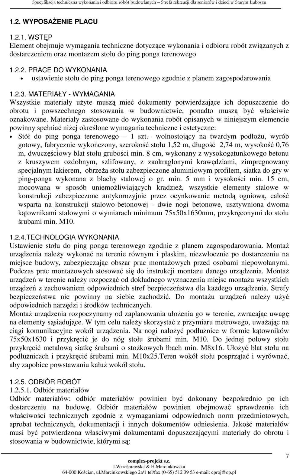 Materiały zastosowane do wykonania robót opisanych w niniejszym elemencie powinny spełniać niżej określone wymagania techniczne i estetyczne: Stół do ping ponga terenowego 1 szt.