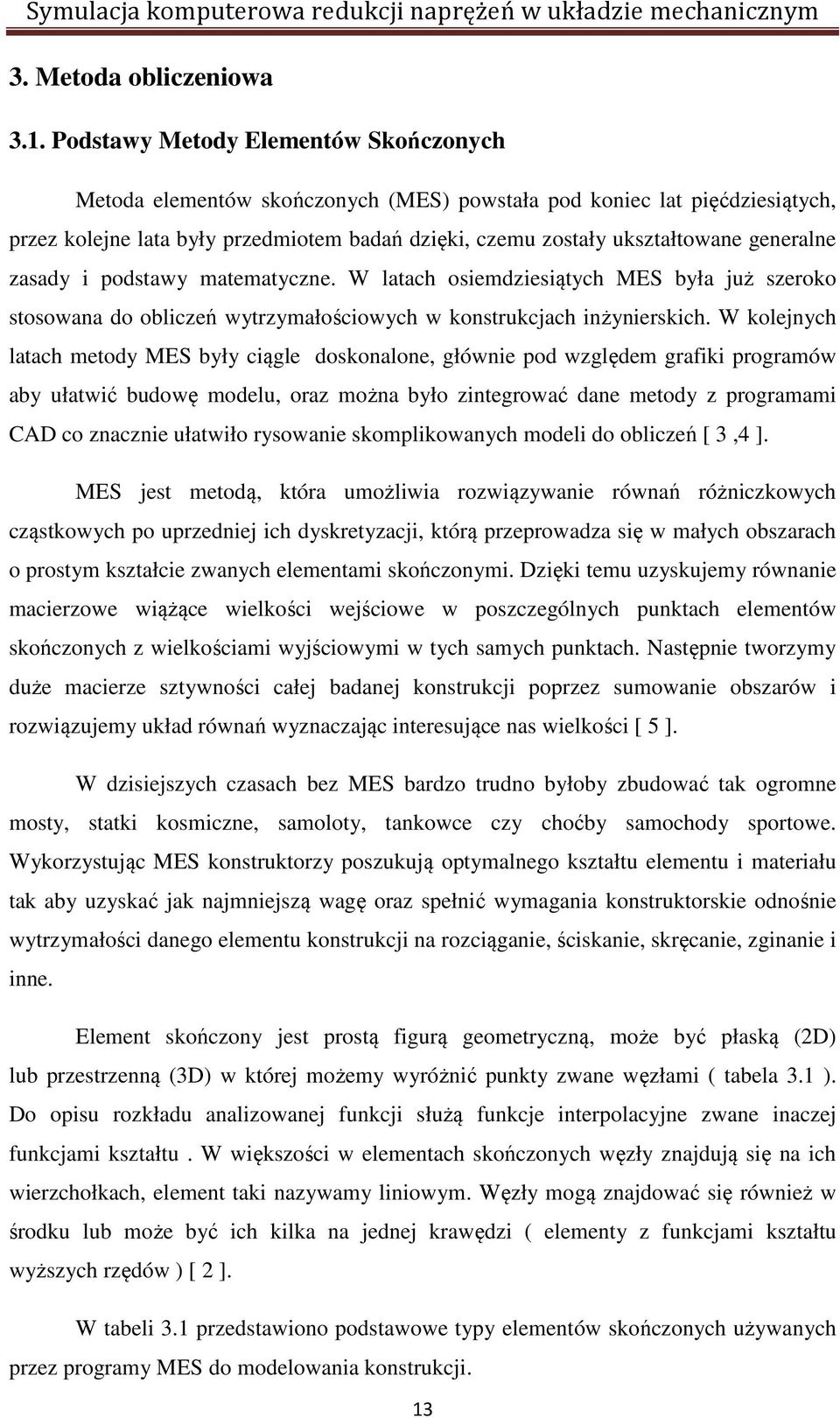 generalne zasady i podstawy matematyczne. W latach osiemdziesiątych MES była już szeroko stosowana do obliczeń wytrzymałościowych w konstrukcjach inżynierskich.