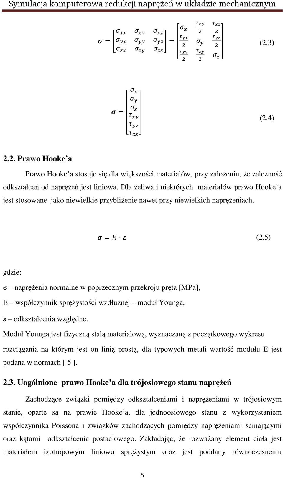 5) gdzie: σ naprężenia normalne w poprzecznym przekroju pręta [MPa], E współczynnik sprężystości wzdłużnej moduł Younga, ε odkształcenia względne.