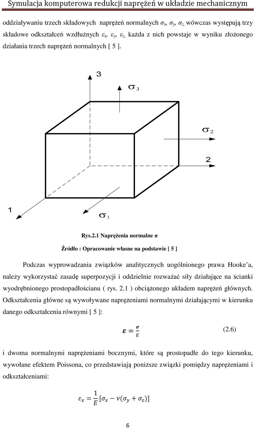 1 Naprężenia normalne σ Źródło : Opracowanie własne na podstawie [ 5 ] Podczas wyprowadzania związków analitycznych uogólnionego prawa Hooke a, należy wykorzystać zasadę superpozycji i oddzielnie