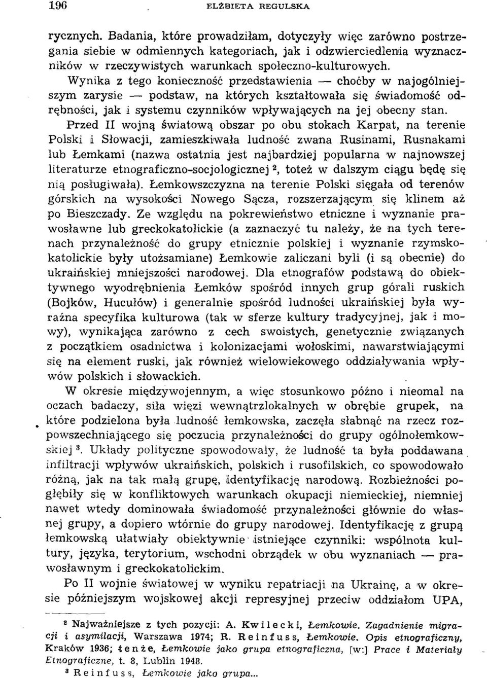 Wynika z tego konieczność przedstawienia choćby w najogólniejszym zarysie podstaw, na których kształtowała się świadomość odrębności, jak i systemu czynników wpływających na jej obecny stan.