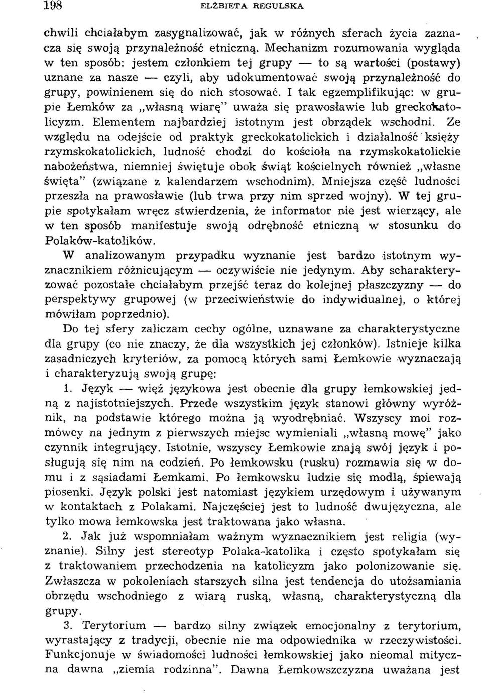 I tak egzemplifikując: w grupie Łemków za własną wiarę" uważa się prawosławie lub grecko4atolicyzm. Elementem najbardziej istotnym jest obrządek wschodni.