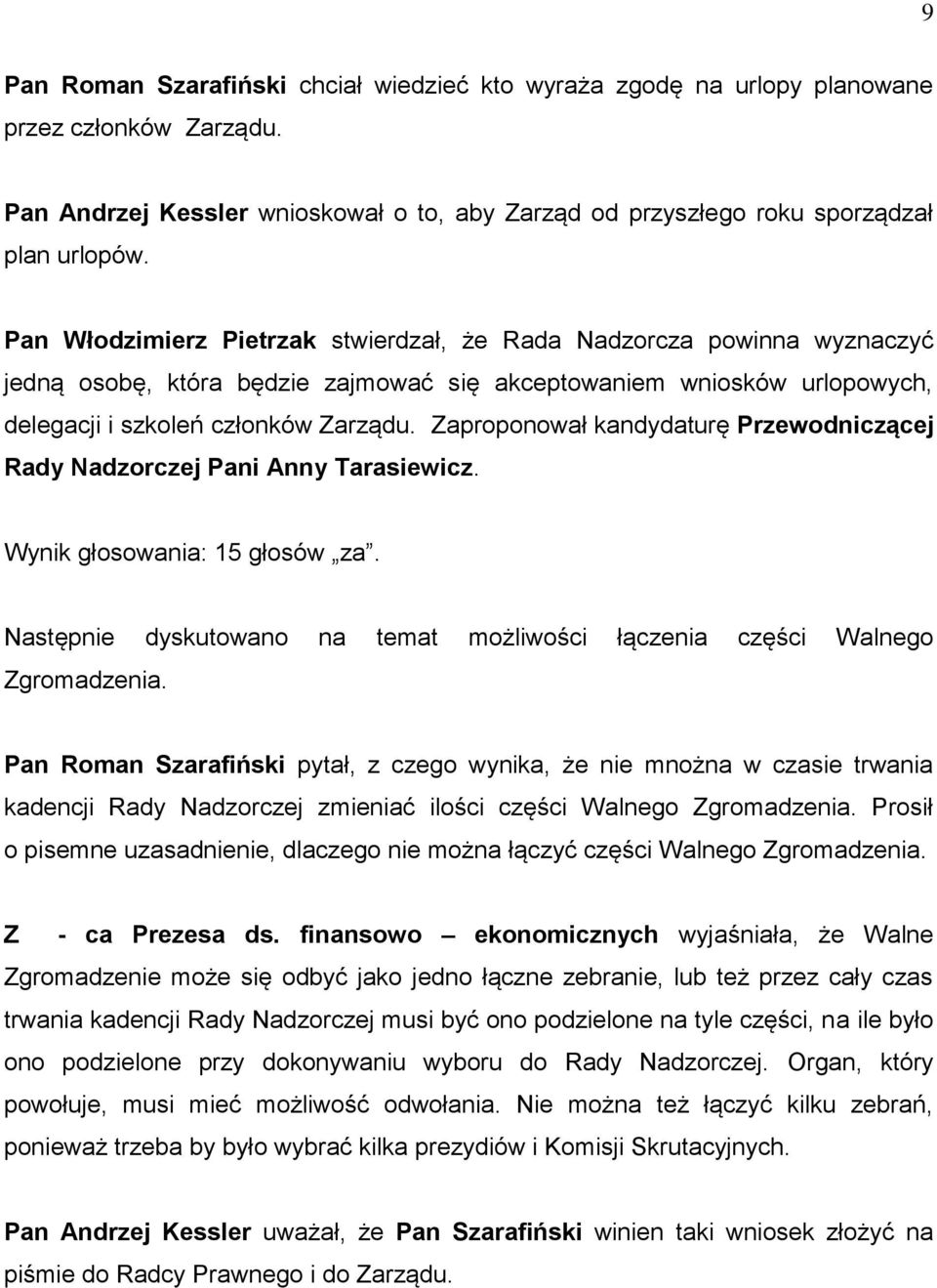 Zaproponował kandydaturę Przewodniczącej Rady Nadzorczej Pani Anny Tarasiewicz. Wynik głosowania: 15 głosów za. Następnie dyskutowano na temat możliwości łączenia części Walnego Zgromadzenia.